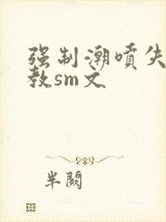 强制潮喷失禁调教sm文