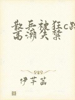 散兵被狂c躁到高潮失禁