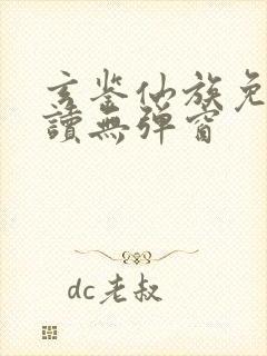 玄鉴仙族免费阅读无弹窗