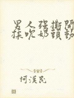 男人强撕开奶罩揉吮奶头动漫