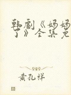 韩剧《妈妈发怒了》全集免费观看中
