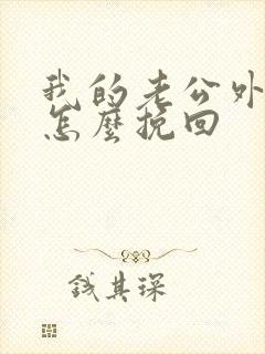 我的老公外遇了怎么挽回
