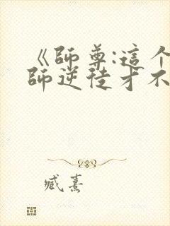 《师尊:这个冲师逆徒才不是圣子》漫画
