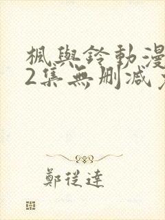 枫与铃动漫1～2集无删减免费看