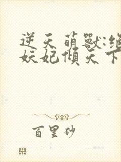 逆天萌兽:绝世妖妃倾天下()