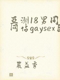 亚洲18男同志网站gaysex巨大