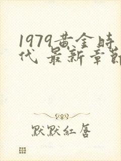 1979黄金时代 最新章节在线阅读