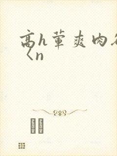 高h荤爽肉欲文〈n