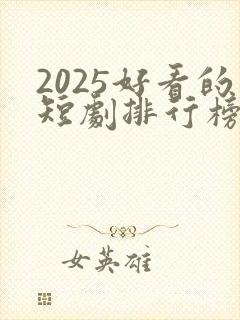 2025好看的短剧排行榜前十名