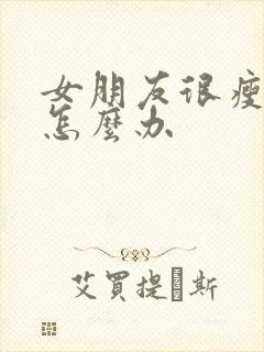 女朋友很瘦胸小怎么办