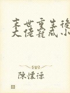 末世重生后,被大佬宠成小娇软