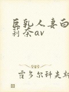巨乳人妻白石茉莉奈av