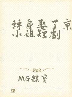 转身娶了京圈大小姐短剧