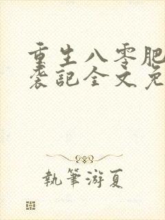 重生八零肥妻逆袭记全文免费阅读