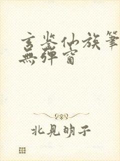 玄鉴仙族笔趣阁无弹窗