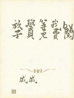 放学等我by酱子贝免费阅读完整版无删减封面