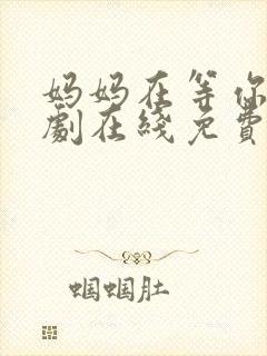 妈妈在等你电视剧在线免费