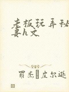 老板玩弄秘书人妻h文