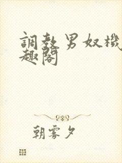 调教男奴机构笔趣阁