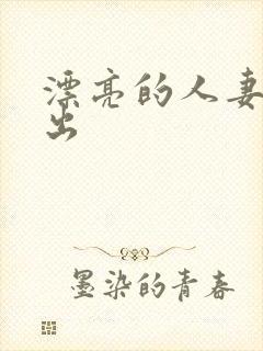 漂亮的人妻被中出