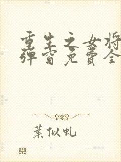 重生之女将星无弹窗免费全文封面