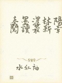 秦墨浓林阳免费阅读最新章节更新小说