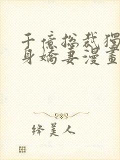 千亿总裁独宠替身娇妻漫画