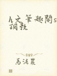 h文笔趣阁sm调教封面