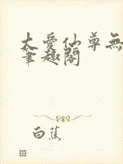 大爱仙尊无删减笔趣阁