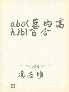 abo(巨肉高h)bl百合