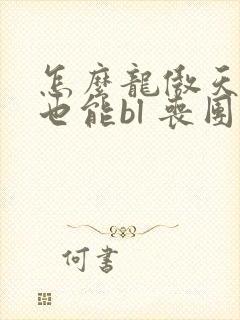 怎么龙傲天小说也能bl 丧团子 笔趣阁
