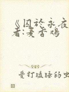 《囚于永夜》作者:麦香鸡