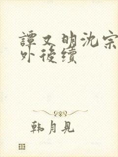 谭又明沈宗年番外后续