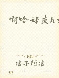 啊哈好爽h文