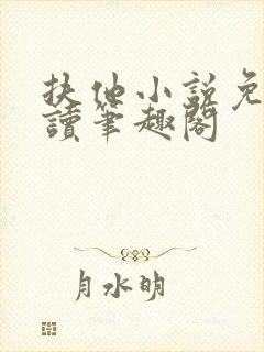 扶他小说免费阅读笔趣阁