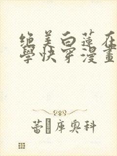 绝美白莲在线教学快穿漫画封面