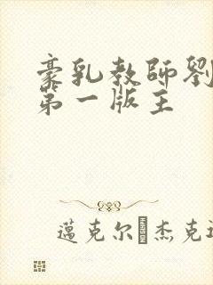 豪乳教师刘艳 第一版主