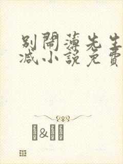 别闹薄先生无删减小说免费下载