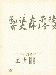 风流太子后宫(萧大帅)全文免费阅读封面