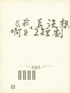 《我真没想重生啊》2短剧