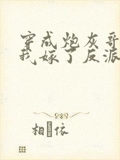 穿成炮灰哥儿后我嫁了反派