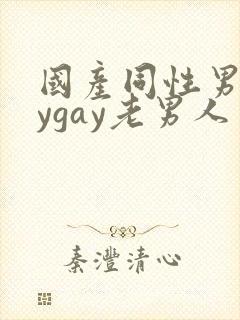 国产同性男gaygay老男人