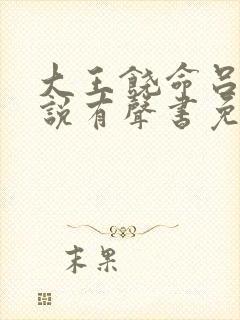 大王饶命吕树小说有声书免费