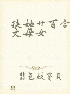 扶她艹百合高辣文母女