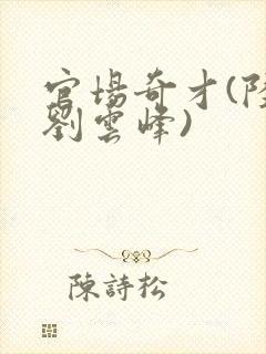 官场奇才(陆羽刘云峰)