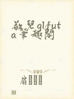 敬儿glfuta笔趣阁
