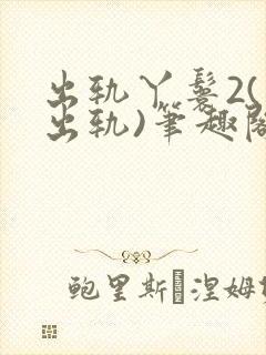 出轨丫鬟2(男出轨)笔趣阁一