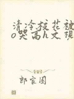 清冷校花被cao哭高h文视频