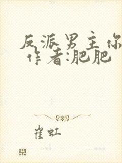 反派男主你好坏 作者:肥肥