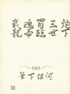 武魂罗三炮吾乃龙帝临世下载